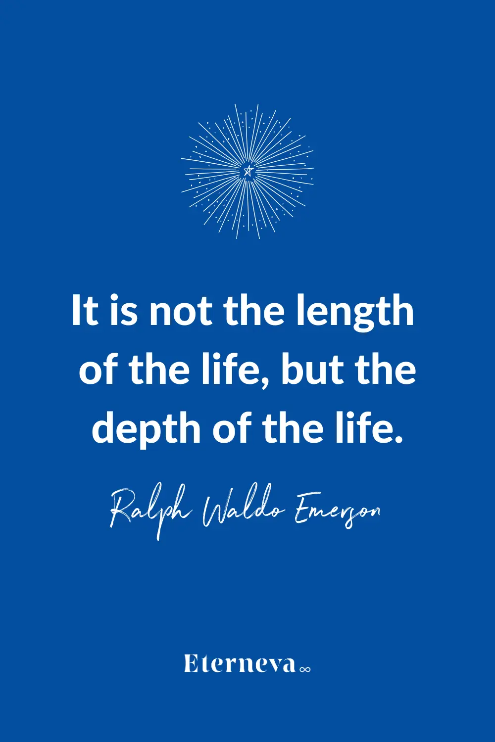 Quote card: 'It is not the length of the life, but the depth of the life.' Ralph Waldo Emerson.