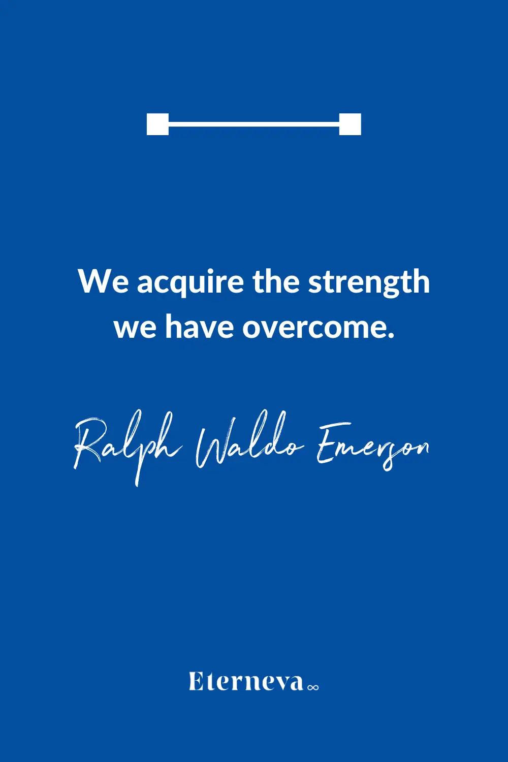 Quote card: 'We acquire the strength we have overcome.' Ralph Waldo Emerson.