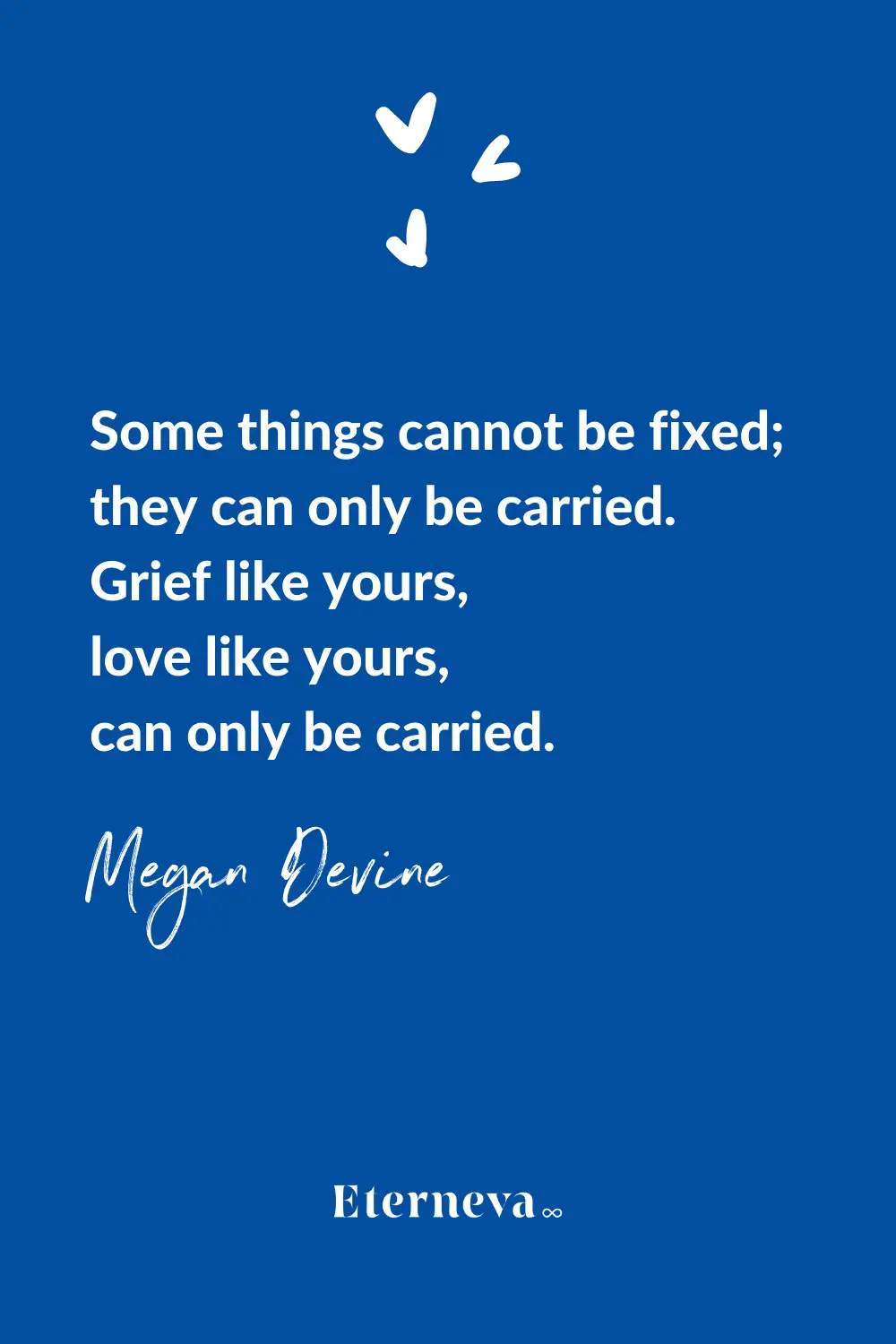 Quote card: Megan Devine, 'Some things cannot be fixed; they can only be carried.'