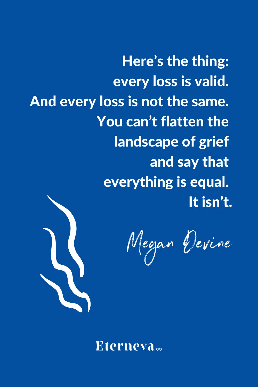 Quote card: Megan Devine, 'every loss is valid. And every loss is not the same.'