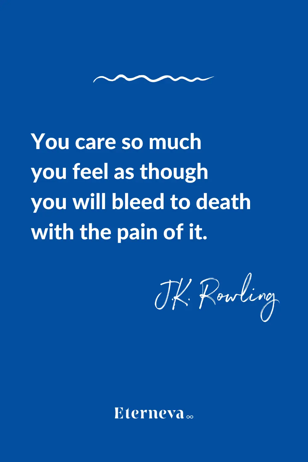 Quote card: J.K. Rowling on caring so much you feel you will bleed to death with the pain.