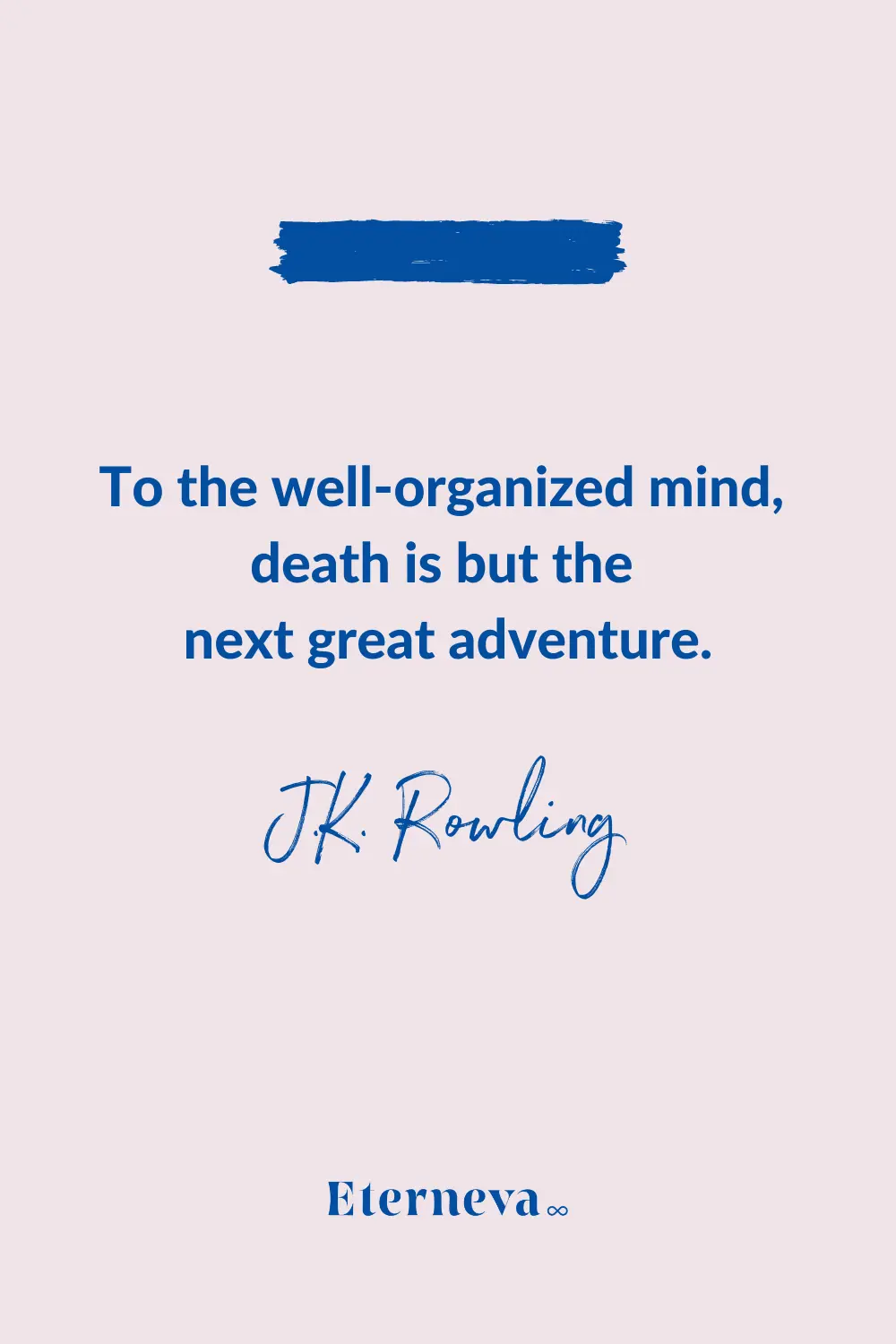 Quote card: 'To the well-organized mind, death is but the next great adventure.' J.K. Rowling.
