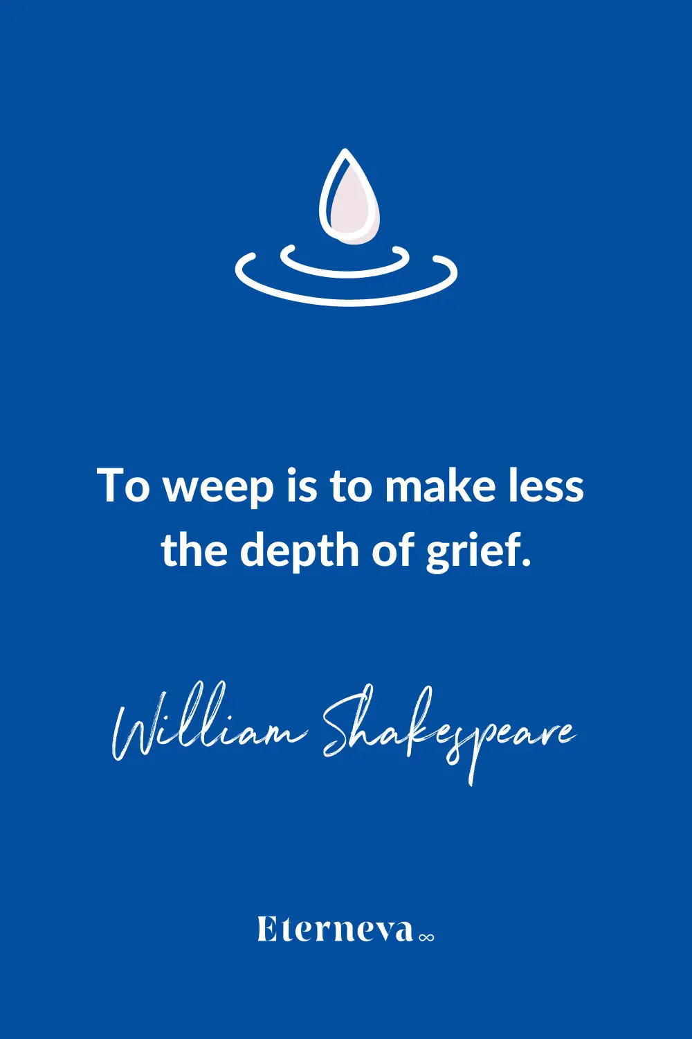 Quote card with a teardrop: 'To weep is to make less the depth of grief.' William Shakespeare.