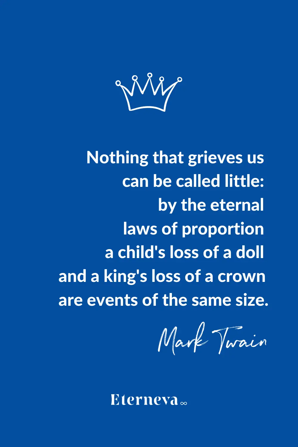 Quote card with a crown: Mark Twain, 'Nothing that grieves us can be called little.'