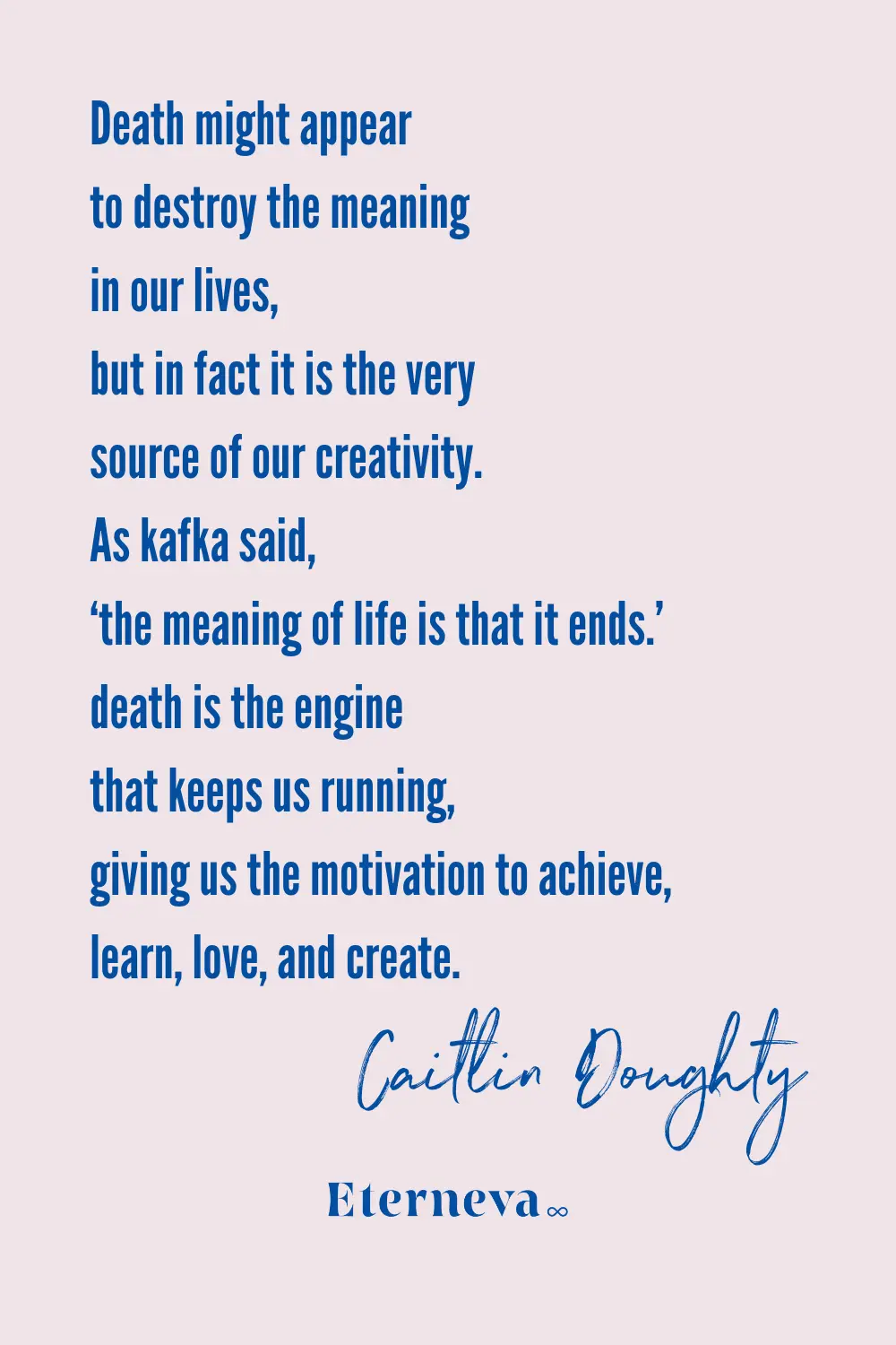 Quote card: Caitlin Doughty on death as the engine that motivates us to achieve, learn, love and create.