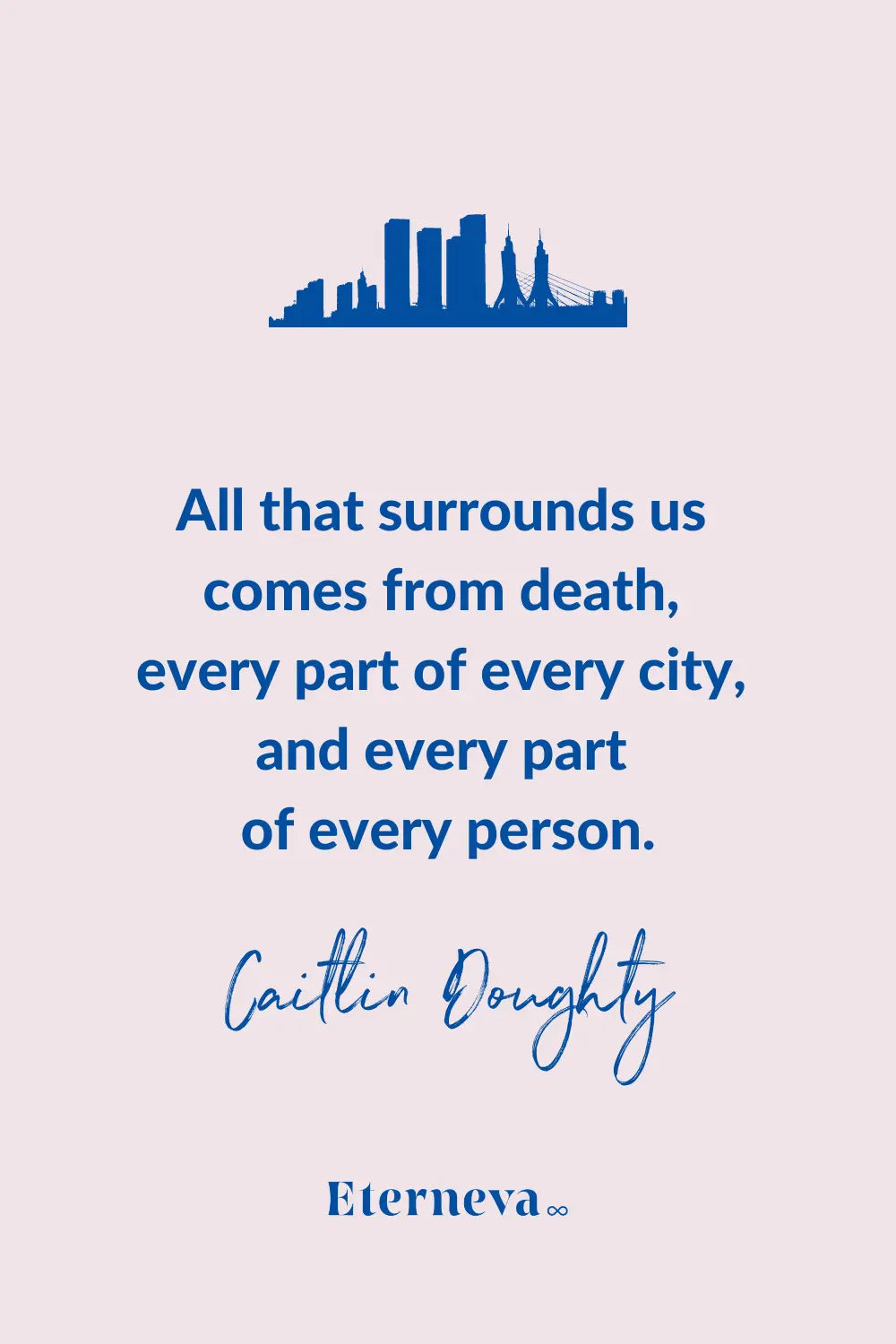 Quote card with a city skyline: Caitlin Doughty, 'All that surrounds us comes from death.'